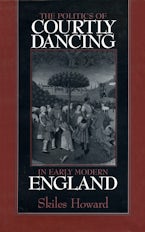 The Politics of Courtly Dancing in Early Modern England